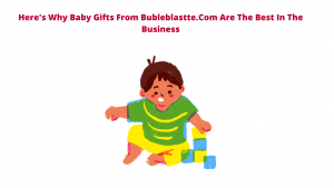Here’s Why Baby Gifts From Bubleblastte.Com Are The Best In The Business